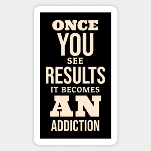 ONCE YOU SEE THE RESULTS IT BECOMES AN ADDICTION Sticker